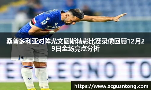 桑普多利亚对阵尤文图斯精彩比赛录像回顾12月29日全场亮点分析